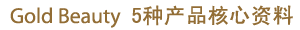 Gold Beauty 5 种产品核心资料